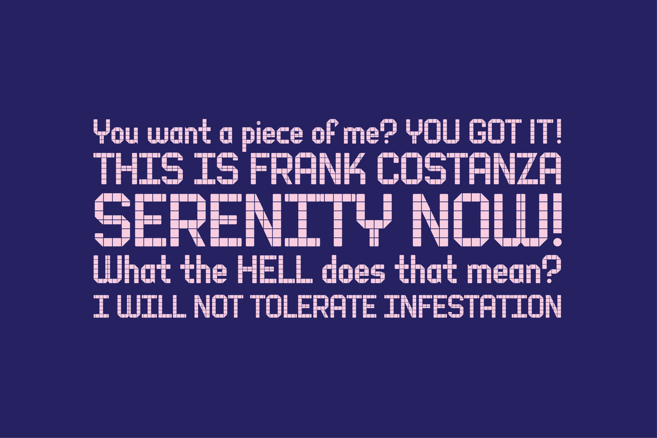Pool Tile Sans specimen in pink lettering on dark purple: You want a piece of me? You got it! This is Frank Costanza. Serenity now!! What the hell does that mean? I will not tolerate infestation.
