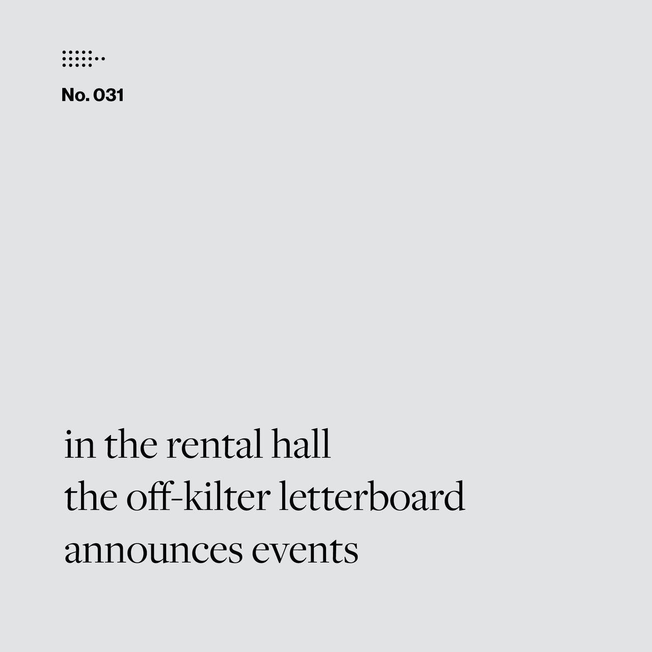 Poem No. 031: in the rental hall / the off-kilter letterboard / announces events.