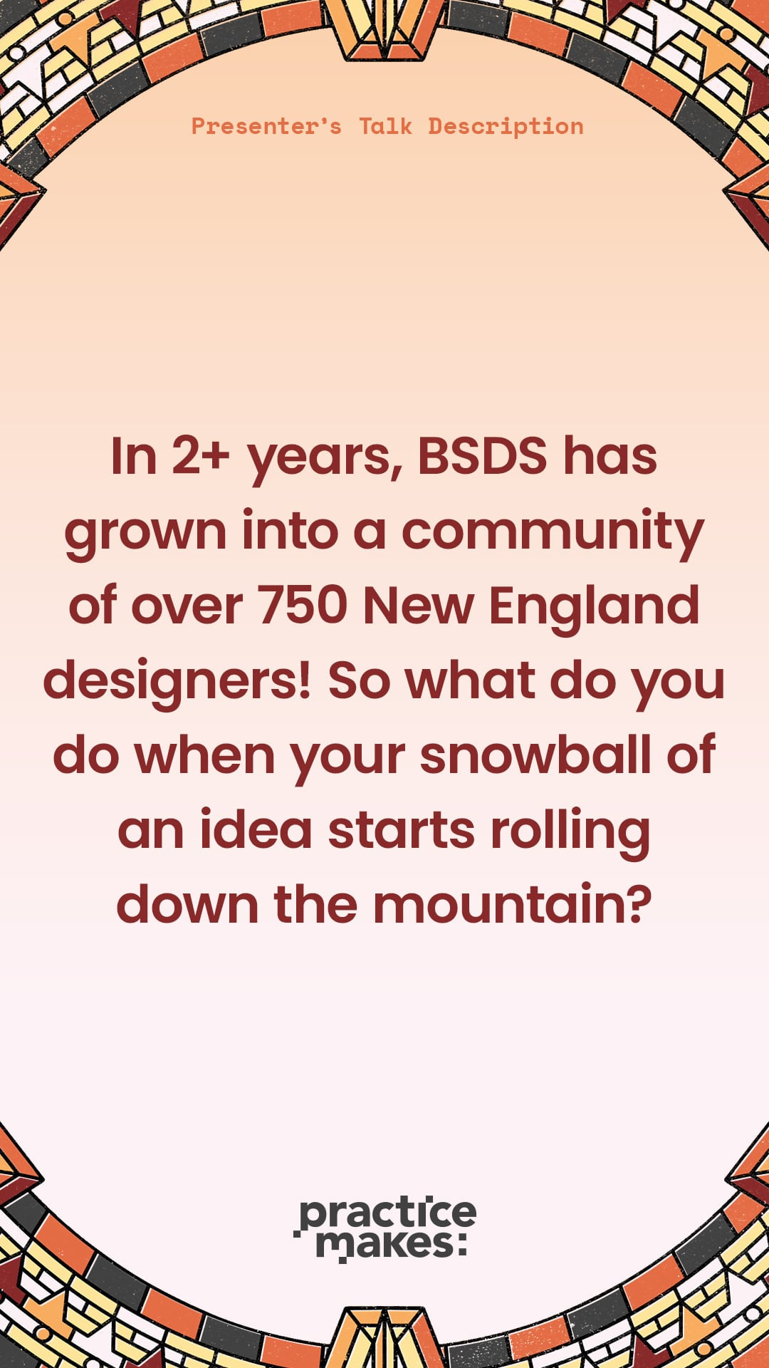 Practice Makes graphic: In 2+ years, BSDS has grown into a community of over 750 New England designers! So what do you do when your snowball of an idea starts rolling down the mountain?
