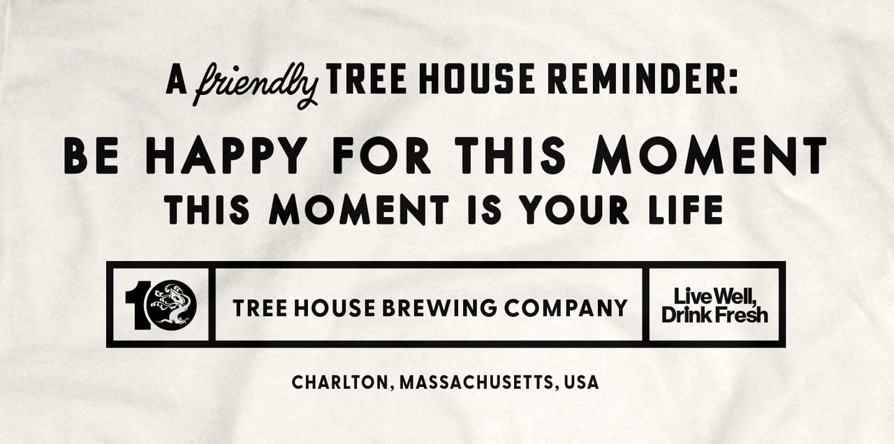 Cream Tree House reminder card: Be happy for this moment. This moment is your life. Tree House Brewing Company, Live Well, Drink Fresh.