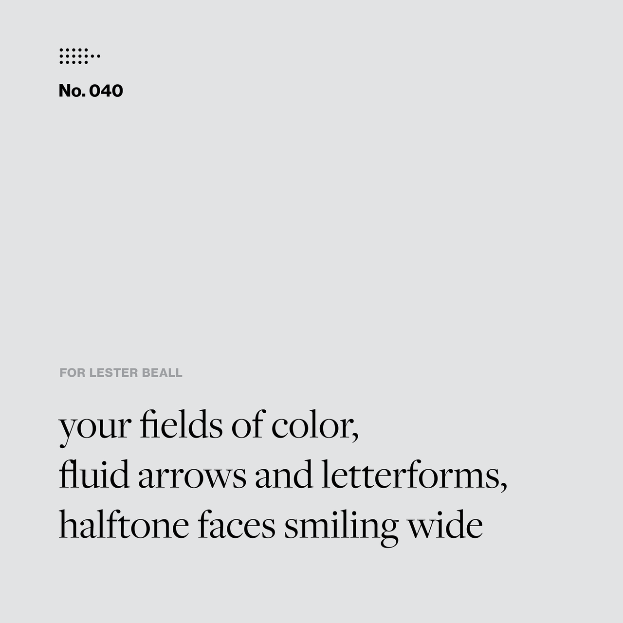 Poem No. 040, for Lester Beall: Your fields of color, fluid arrows and letterforms, halftone faces smiling wide.