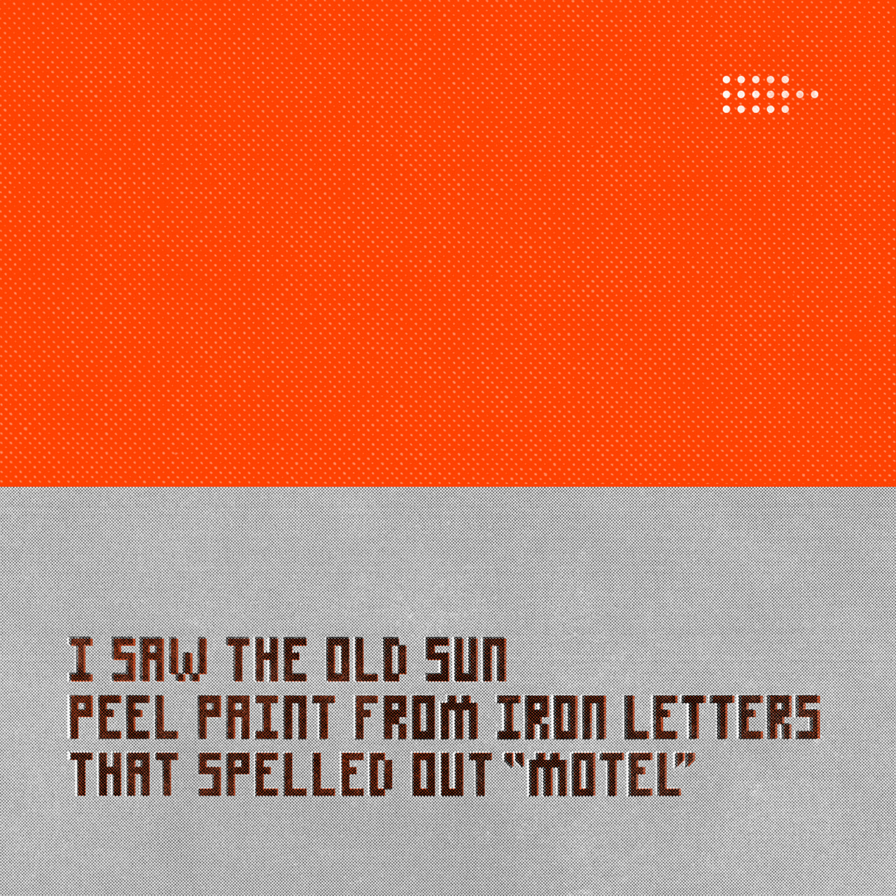 Poem: I saw the old sun peel paint from iron letters that spelled out motel. Dark lettering on gray beneath a large orange panel.