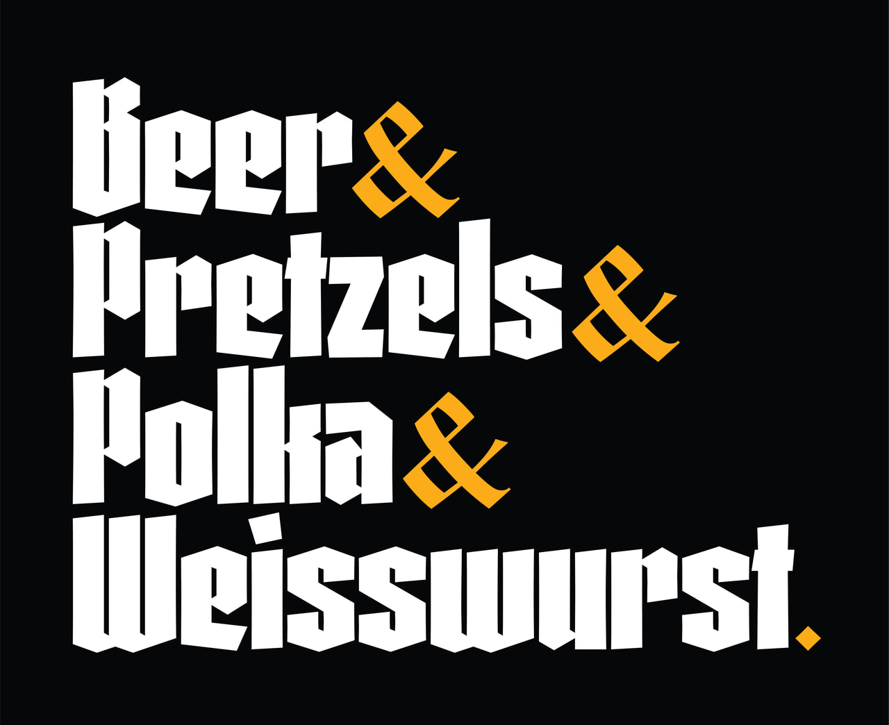 Beer & Pretzels & Polka & Weisswurst in four lines of white blackletter with yellow ampersands on black.