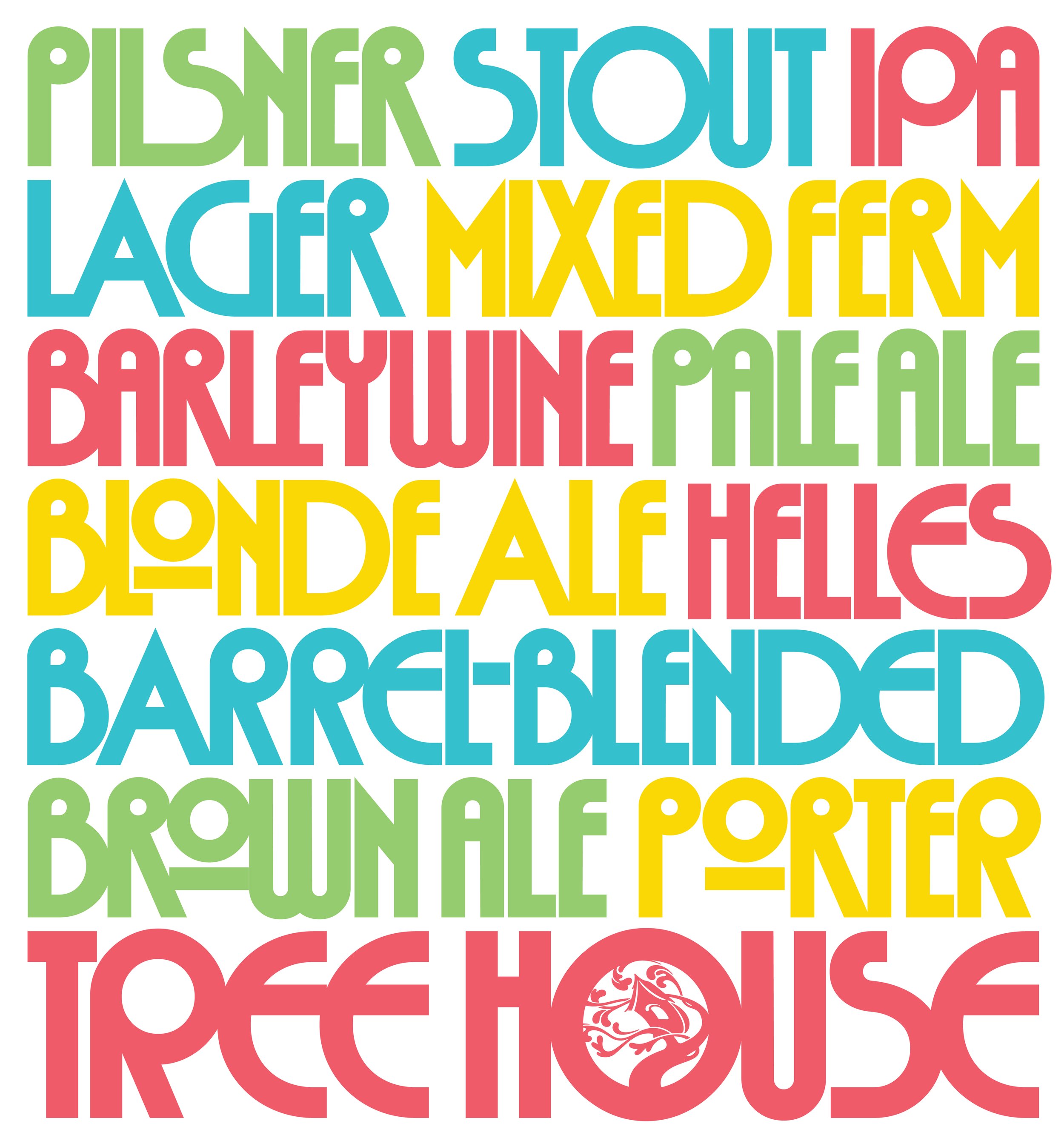 Typography poster listing Pilsner, Stout, IPA, Lager, Mixed Ferm, Barleywine, Pale Ale, Blonde Ale, Helles, Barrel Blended, Brown Ale and Porter above the Tree House logo, in green, blue, red and yellow.